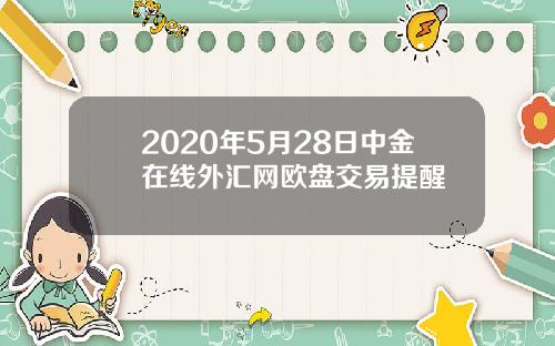 2020年5月28日中金在线外汇网欧盘交易提醒