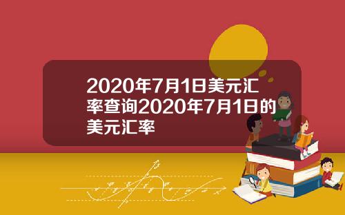 2020年7月1日美元汇率查询2020年7月1日的美元汇率