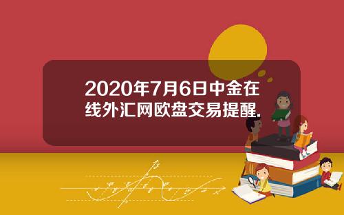 2020年7月6日中金在线外汇网欧盘交易提醒.