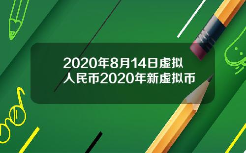 2020年8月14日虚拟人民币2020年新虚拟币