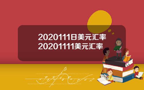 2020111日美元汇率20201111美元汇率