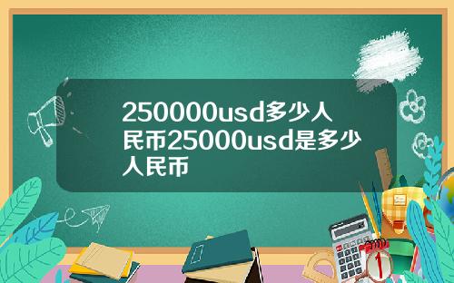 250000usd多少人民币25000usd是多少人民币