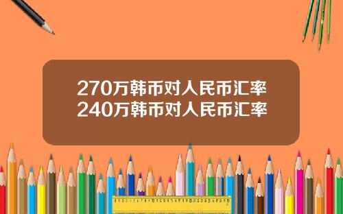 270万韩币对人民币汇率240万韩币对人民币汇率