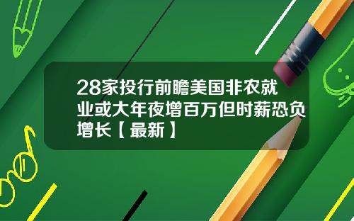 28家投行前瞻美国非农就业或大年夜增百万但时薪恐负增长【最新】