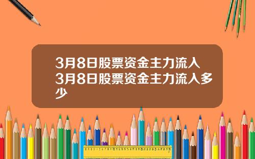 3月8日股票资金主力流入3月8日股票资金主力流入多少