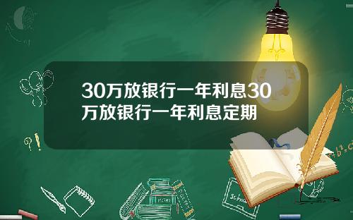 30万放银行一年利息30万放银行一年利息定期