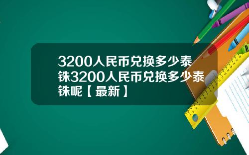 3200人民币兑换多少泰铢3200人民币兑换多少泰铢呢【最新】