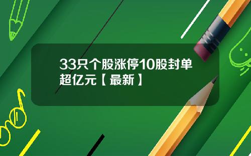 33只个股涨停10股封单超亿元【最新】