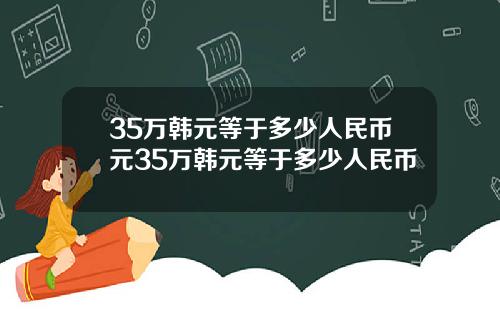 35万韩元等于多少人民币元35万韩元等于多少人民币