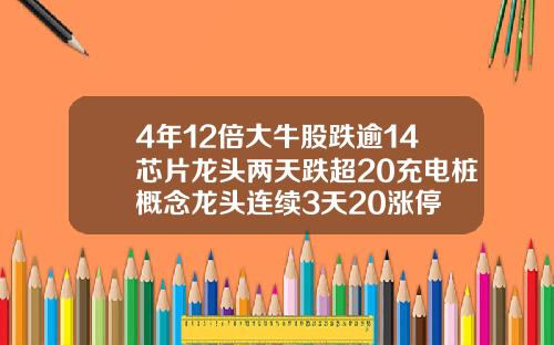 4年12倍大牛股跌逾14芯片龙头两天跌超20充电桩概念龙头连续3天20涨停