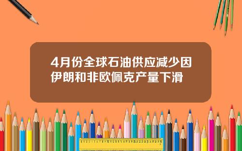 4月份全球石油供应减少因伊朗和非欧佩克产量下滑