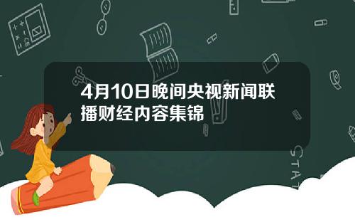 4月10日晚间央视新闻联播财经内容集锦