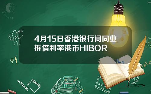 4月15日香港银行间同业拆借利率港币HIBOR