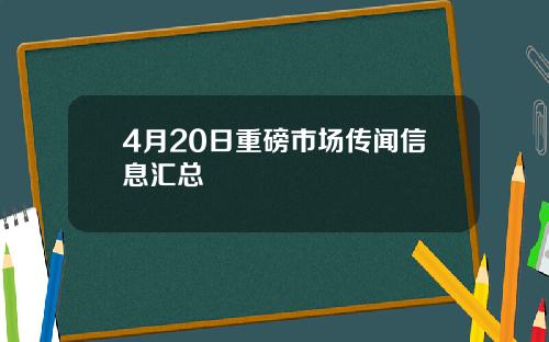 4月20日重磅市场传闻信息汇总