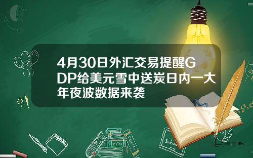 4月30日外汇交易提醒GDP给美元雪中送炭日内一大年夜波数据来袭