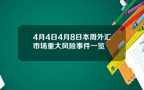 4月4日4月8日本周外汇市场重大风险事件一览