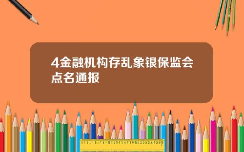 4金融机构存乱象银保监会点名通报