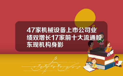 47家机械设备上市公司业绩双增长17家前十大流通股东现机构身影