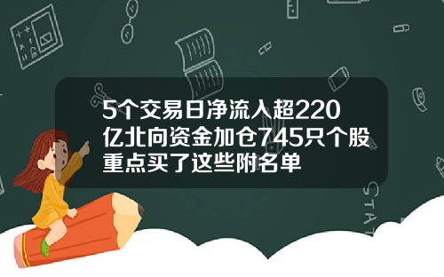 5个交易日净流入超220亿北向资金加仓745只个股重点买了这些附名单