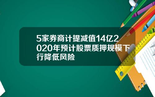 5家券商计提减值14亿2020年预计股票质押规模下行降低风险