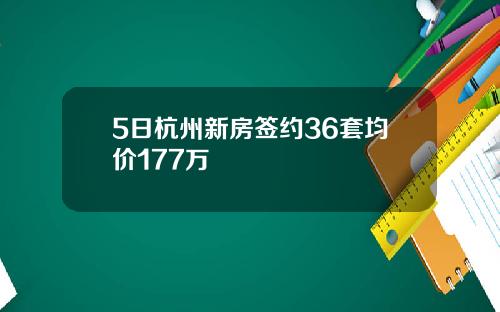 5日杭州新房签约36套均价177万