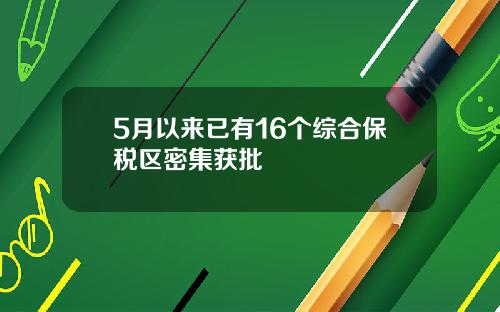 5月以来已有16个综合保税区密集获批