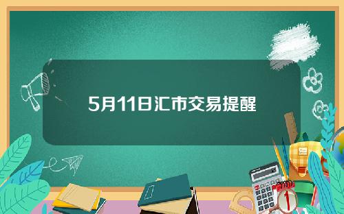 5月11日汇市交易提醒