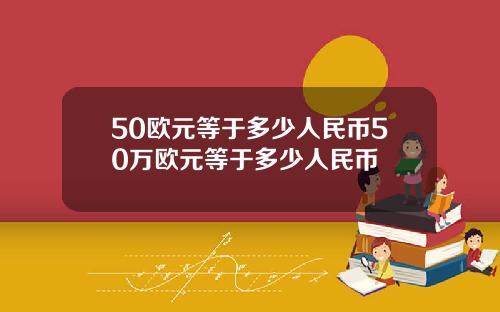 50欧元等于多少人民币50万欧元等于多少人民币