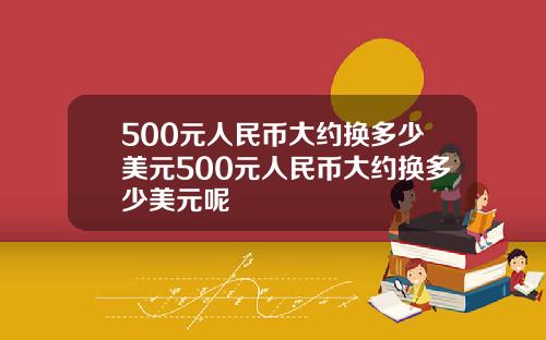 500元人民币大约换多少美元500元人民币大约换多少美元呢