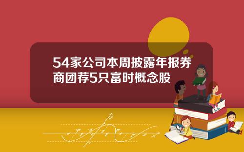 54家公司本周披露年报券商团荐5只富时概念股