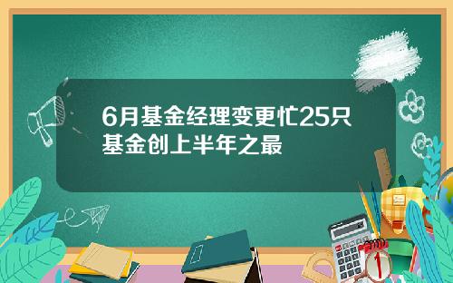 6月基金经理变更忙25只基金创上半年之最