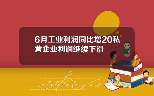 6月工业利润同比增20私营企业利润继续下滑