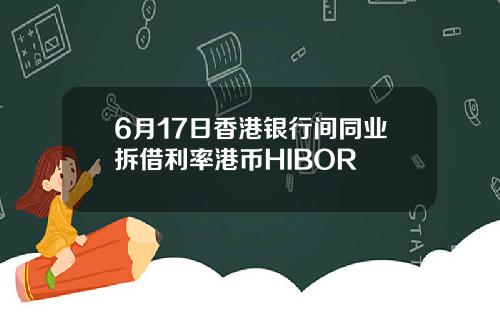 6月17日香港银行间同业拆借利率港币HIBOR