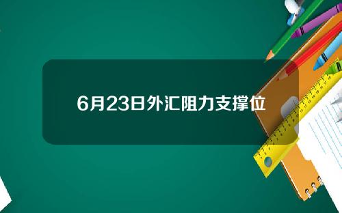 6月23日外汇阻力支撑位