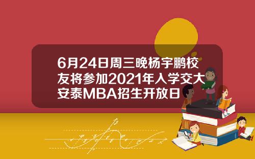 6月24日周三晚杨宇鹏校友将参加2021年入学交大安泰MBA招生开放日