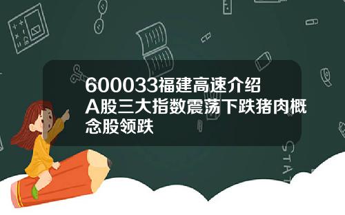 600033福建高速介绍A股三大指数震荡下跌猪肉概念股领跌