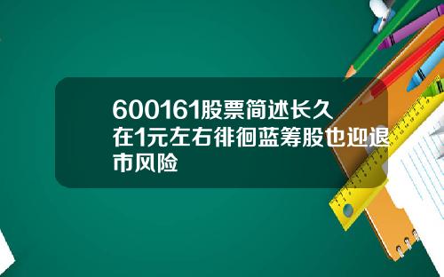 600161股票简述长久在1元左右徘徊蓝筹股也迎退市风险