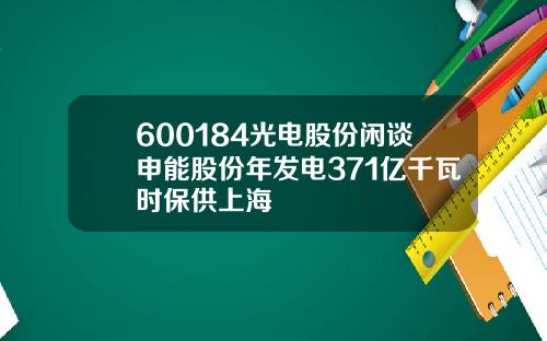 600184光电股份闲谈申能股份年发电371亿千瓦时保供上海