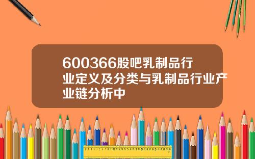 600366股吧乳制品行业定义及分类与乳制品行业产业链分析中