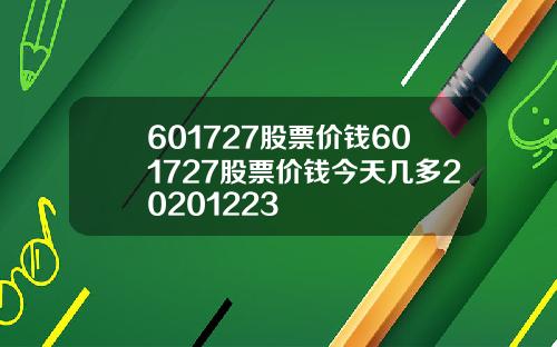 601727股票价钱601727股票价钱今天几多20201223