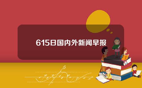 615日国内外新闻早报