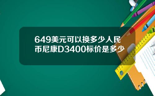 649美元可以换多少人民币尼康D3400标价是多少