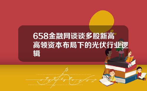 658金融网谈谈多股新高高领资本布局下的光伏行业逻辑