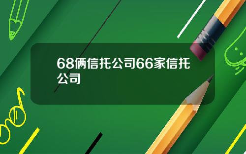 68俩信托公司66家信托公司