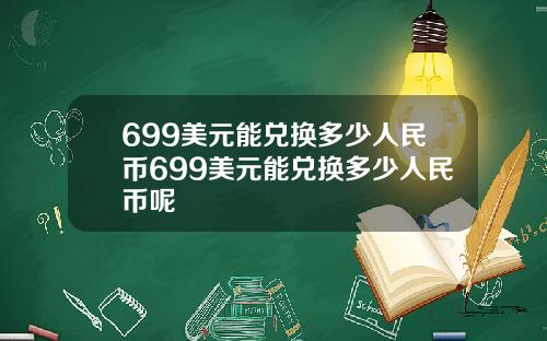 699美元能兑换多少人民币699美元能兑换多少人民币呢