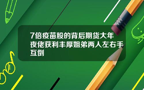 7倍疫苗股的背后期货大年夜佬获利丰厚姐弟两人左右手互倒