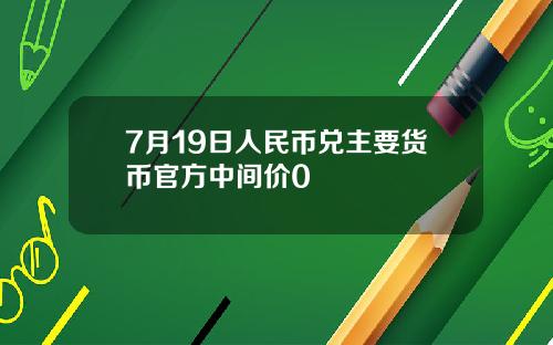 7月19日人民币兑主要货币官方中间价0