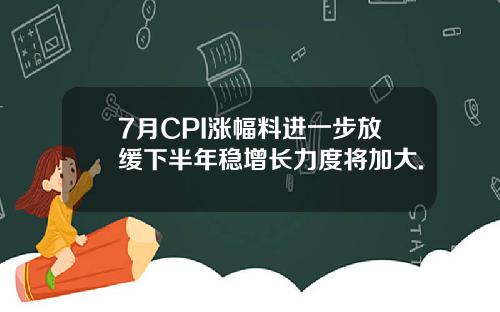 7月CPI涨幅料进一步放缓下半年稳增长力度将加大.