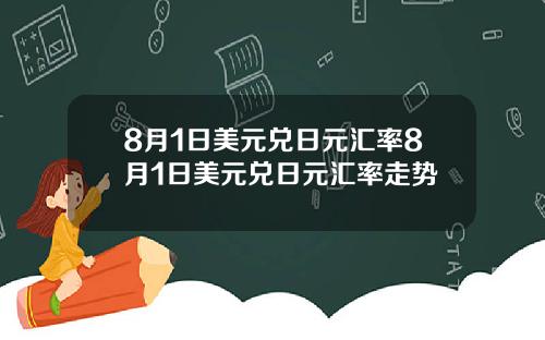 8月1日美元兑日元汇率8月1日美元兑日元汇率走势