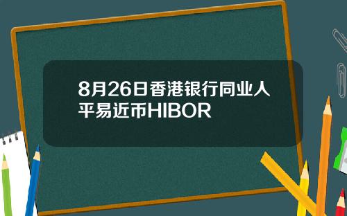 8月26日香港银行同业人平易近币HIBOR